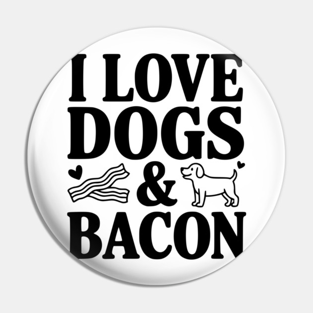 I Love Dogs & Bacon Pin by Frank Ring