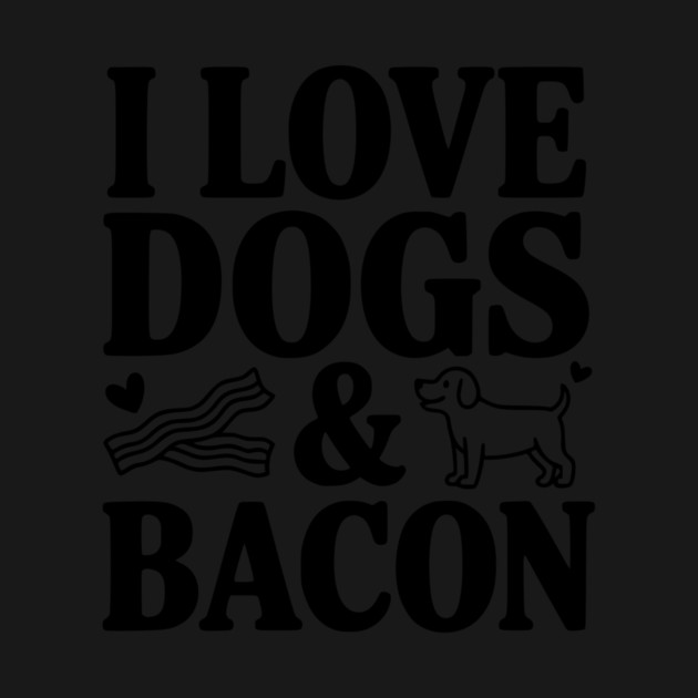 I Love Dogs & Bacon by Frank Ring