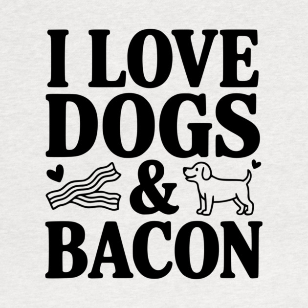 I Love Dogs & Bacon by Frank Ring