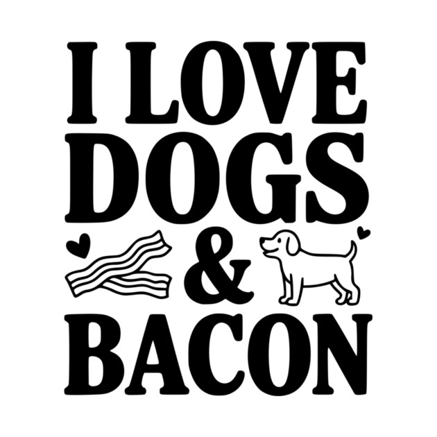 I Love Dogs & Bacon by Frank Ring