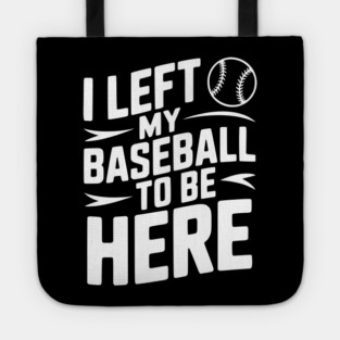 I Left My Baseball to Be Here Tote