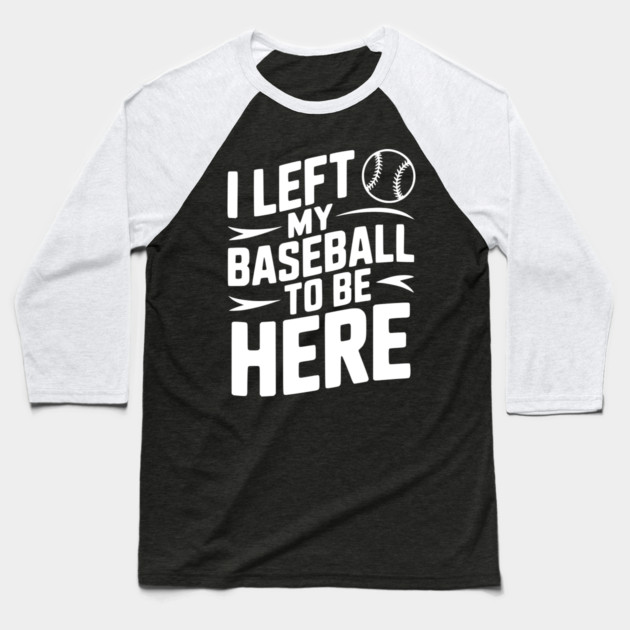 I Left My Baseball to Be Here Baseball T-Shirt by Frank Ring