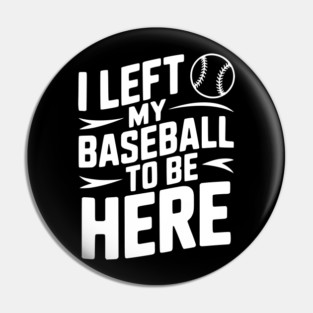 I Left My Baseball to Be Here Pin