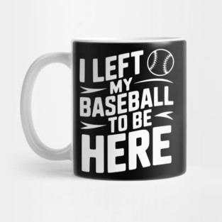I Left My Baseball to Be Here Mug