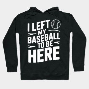 I Left My Baseball to Be Here Hoodie