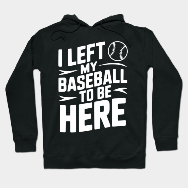 I Left My Baseball to Be Here Hoodie by Frank Ring