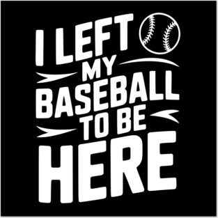 I Left My Baseball to Be Here Posters and Art