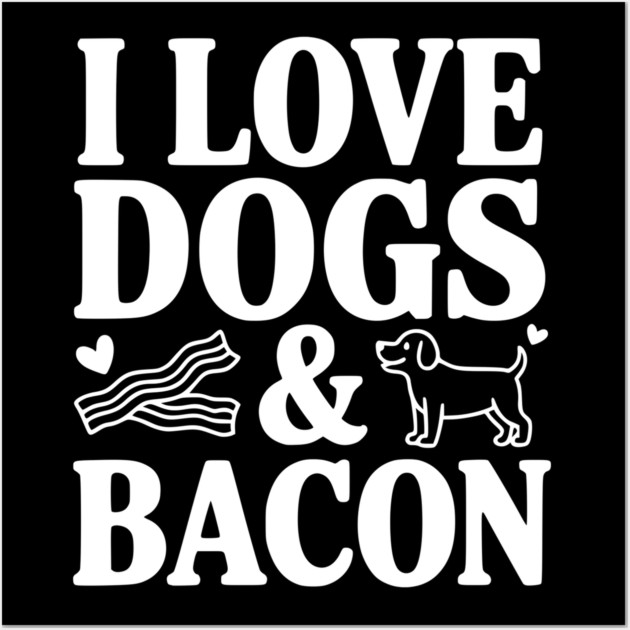 I Love Dogs & Bacon Wall Art by Frank Ring