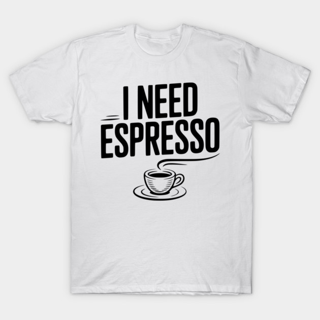I Need Espresso T-Shirt by Frank Ring