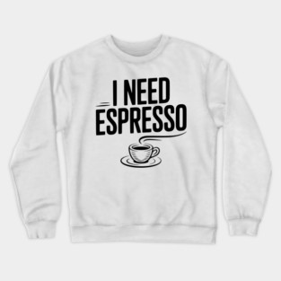 I Need Espresso Crewneck Sweatshirt