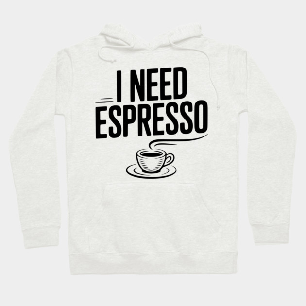 I Need Espresso Hoodie by Frank Ring