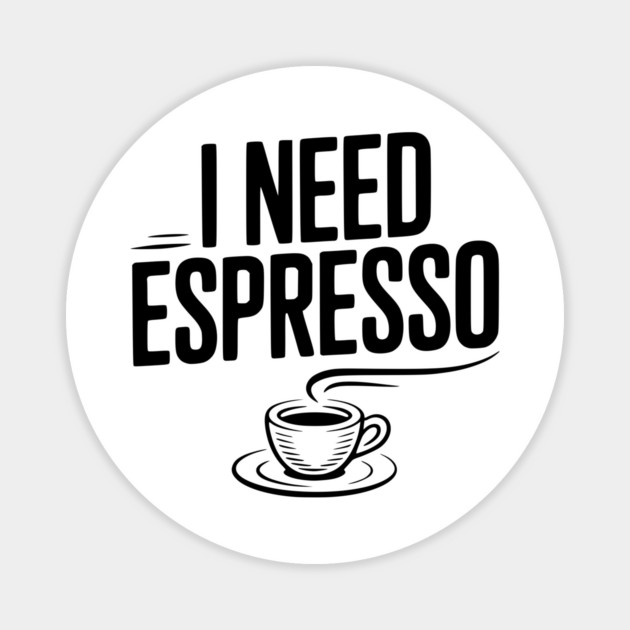 I Need Espresso Magnet by Frank Ring