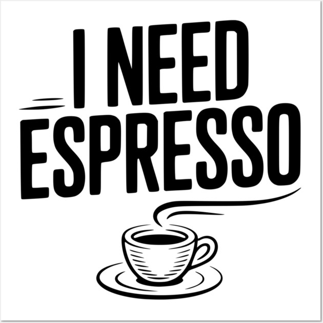 I Need Espresso Wall Art by Frank Ring