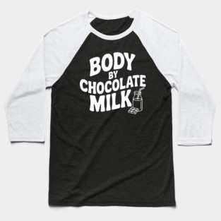 Body by Chocolate Milk Baseball T-Shirt