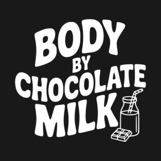 Body by Chocolate Milk T-Shirt