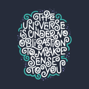 Universe is Under No Obligation T-Shirt