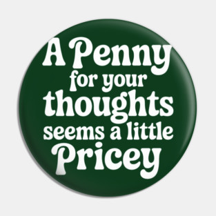 A Penny for your thoughts seems a little pricey Pin