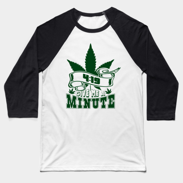 419 Give Me A Minute Stoner Humor Baseball T-Shirt by Anticorporati