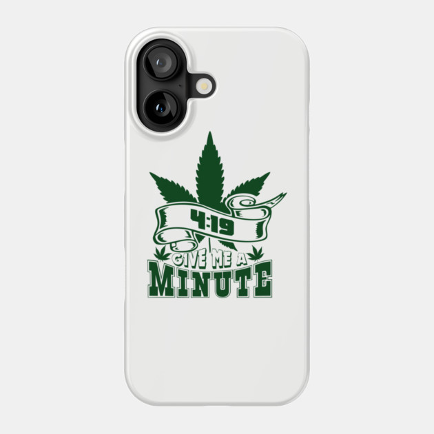 419 Give Me A Minute Stoner Humor Phone Case by Anticorporati