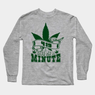 419 Give Me A Minute Stoner Humor Long Sleeve T-Shirt