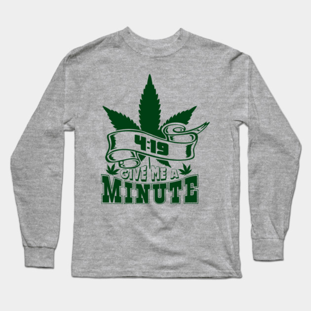 419 Give Me A Minute Stoner Humor Long Sleeve T-Shirt by Anticorporati