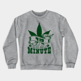 419 Give Me A Minute Stoner Humor Crewneck Sweatshirt