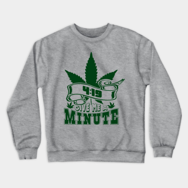 419 Give Me A Minute Stoner Humor Crewneck Sweatshirt by Anticorporati
