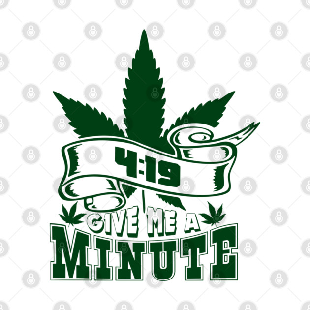 419 Give Me A Minute Stoner Humor by Anticorporati