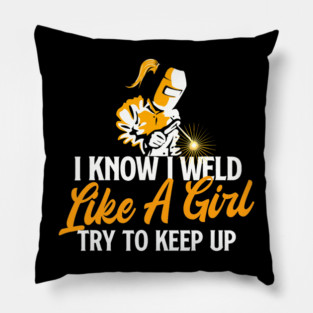 I Know I Weld Like A Girl Try To Keep Up Welder Woman Ironworker Pillow