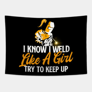 I Know I Weld Like A Girl Try To Keep Up Welder Woman Ironworker Tapestry