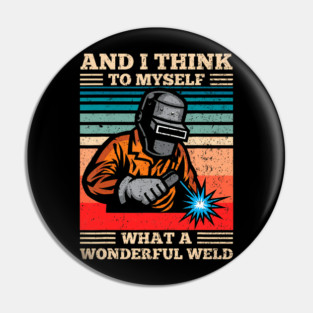 What A Wonderful Weld Retro Welding Welder Pin