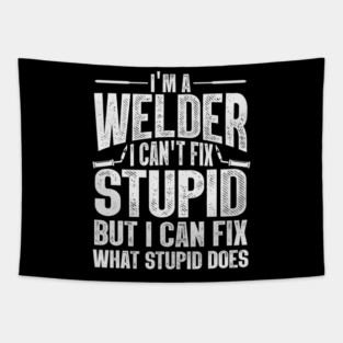 Im A Welder I Can't Fix Stupid But I Can Fix What Stupid Does Tapestry