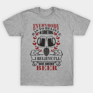 I Believe I'll Have Another Beer Rude Party Vibes T-Shirt