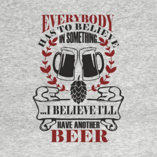 I Believe I'll Have Another Beer Rude Party Vibes T-Shirt