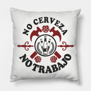No Cerveza No Trabajo Drinking Humor Pillow