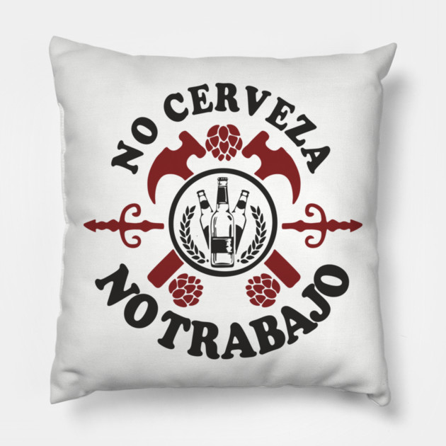 No Cerveza No Trabajo Drinking Humor Pillow by Anticorporati