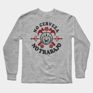 No Cerveza No Trabajo Drinking Humor Long Sleeve T-Shirt