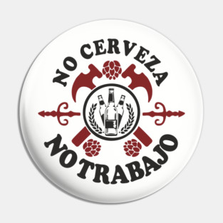 No Cerveza No Trabajo Drinking Humor Pin