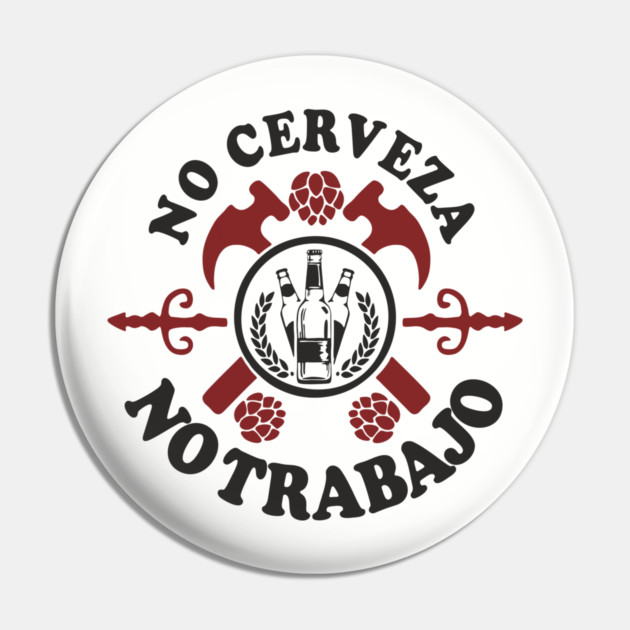 No Cerveza No Trabajo Drinking Humor Pin by Anticorporati