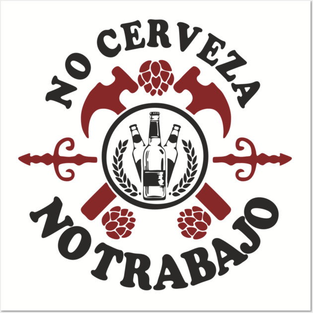 No Cerveza No Trabajo Drinking Humor Wall Art by Anticorporati