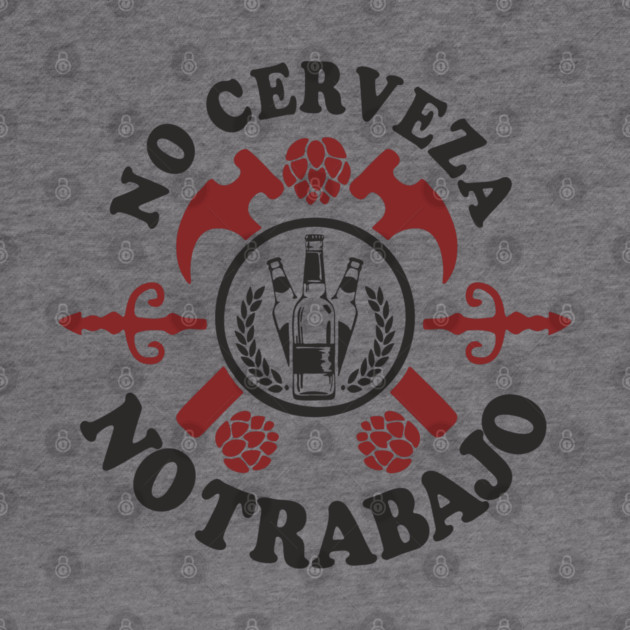 No Cerveza No Trabajo Drinking Humor by Anticorporati