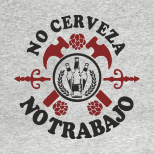 No Cerveza No Trabajo Drinking Humor T-Shirt