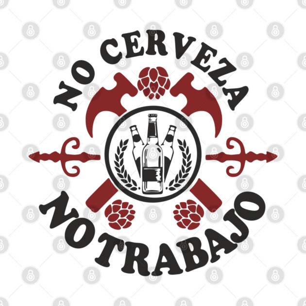 No Cerveza No Trabajo Drinking Humor by Anticorporati
