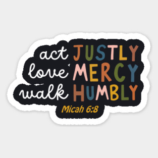 Act Justly, Love Mercy, Walk Humbly — Micah 6:8 Sticker