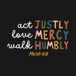 Act Justly, Love Mercy, Walk Humbly — Micah 6:8 T-Shirt