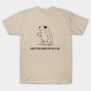 I Have to Say Weird Stuff or I’ll Die, Funny Frog Meme Retro T-Shirt