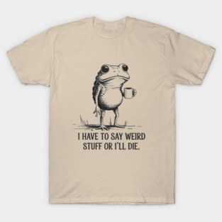 I Have To Say Weird Stuff Or I'Ll Die Funny Frog Meme Retro T-Shirt