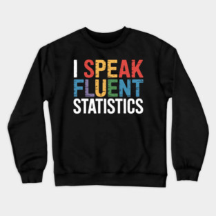 I Speak Fluent Statistics Crewneck Sweatshirt