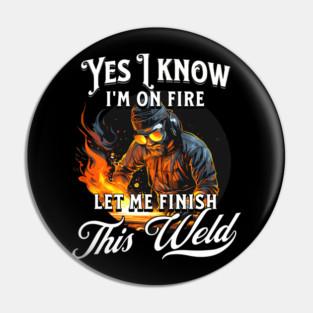 Yes I Know Im On Fire Let Me Finish This Weld Welder Pin