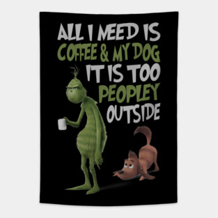 Grinch Shirt The Grinch All I Need Is Coffee and My Dog M8442 Tapestry